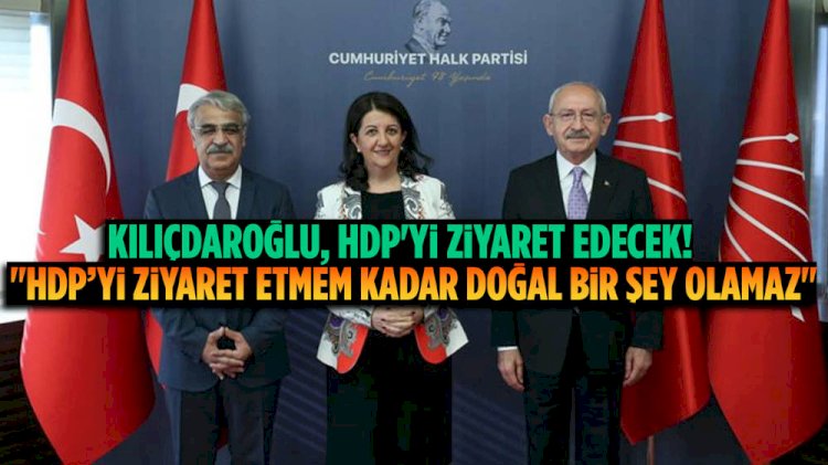 Kılıçdaroğlu'ndan yeni açıklama: Elbette HDP’yi de ziyaret edeceğim