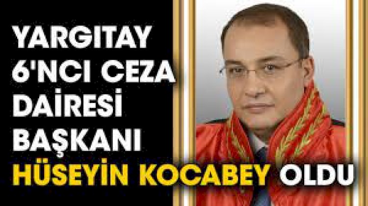 Yargıtay 6. Ceza Dairesi Başkanlığına Hüseyin Kocabey seçildi