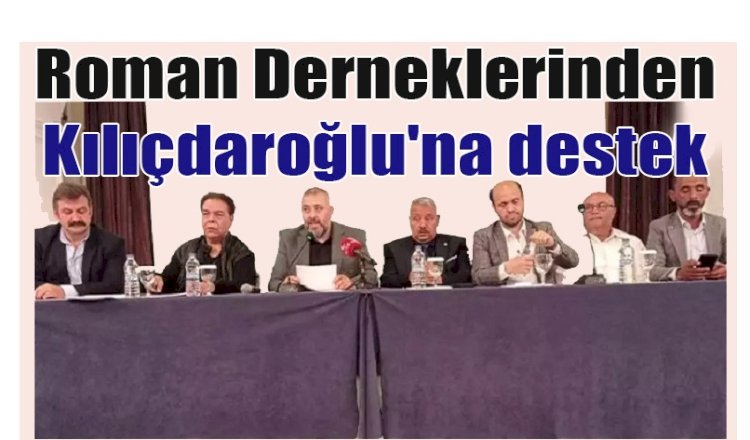 Roman Dernekleri, Kılıçdaroğlu'na destek vereceklerini açıkladı